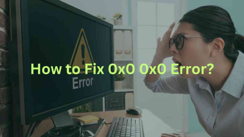 How to Fix Error 0x0 0x0 From Windows Permanently?