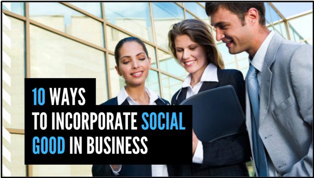 10 Ways To Incorporate Social Good In Business