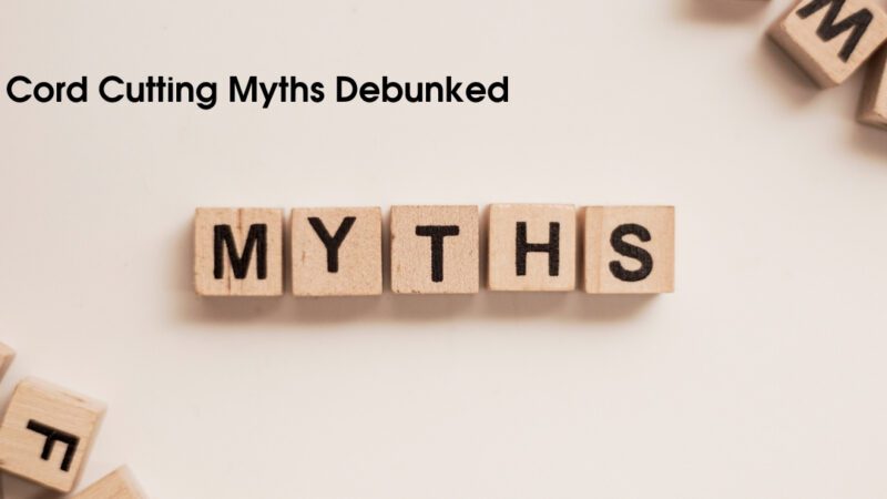 5 Cord Cutting Myths Debunked