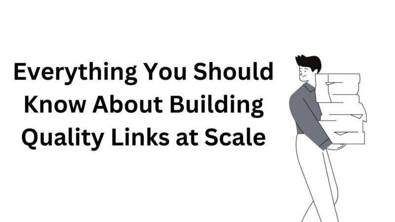 Everything You Should Know About Building Quality Links at Scale