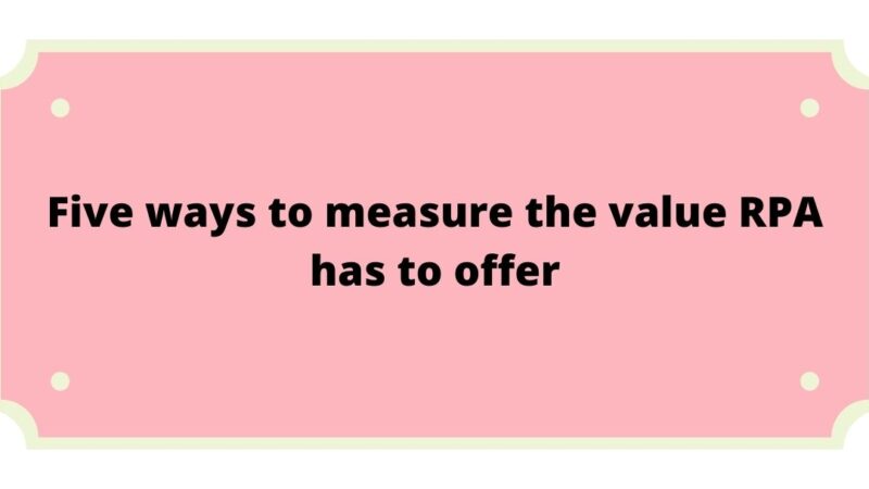 Five ways to measure the value RPA has to offer