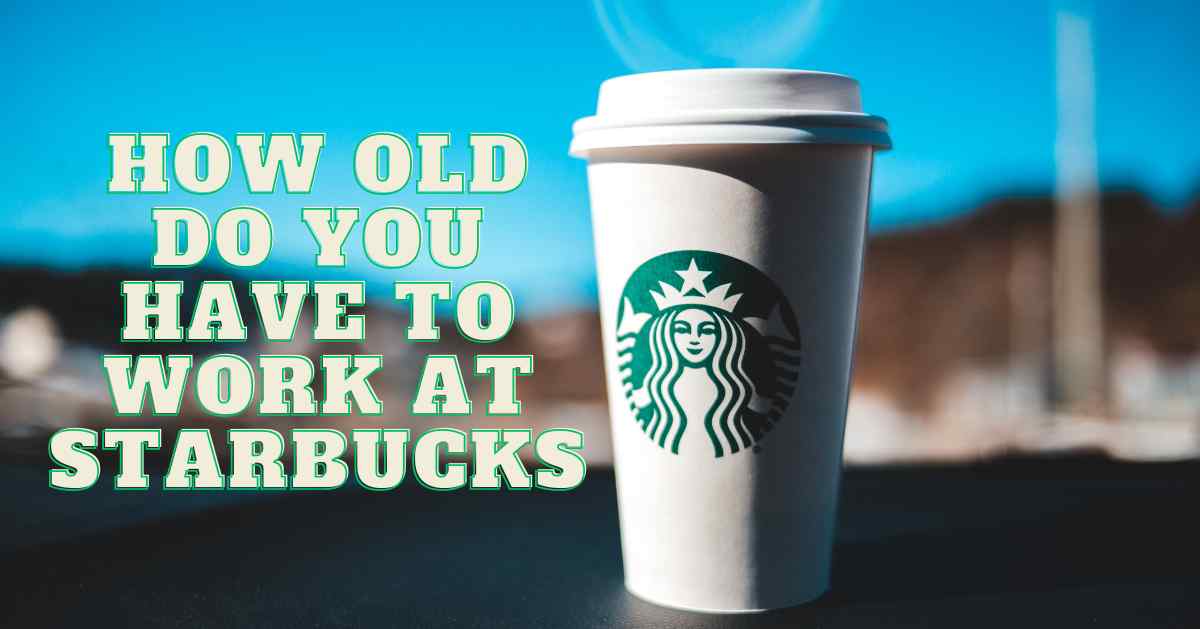 How Old Do You Have to Be to Work at Starbucks?