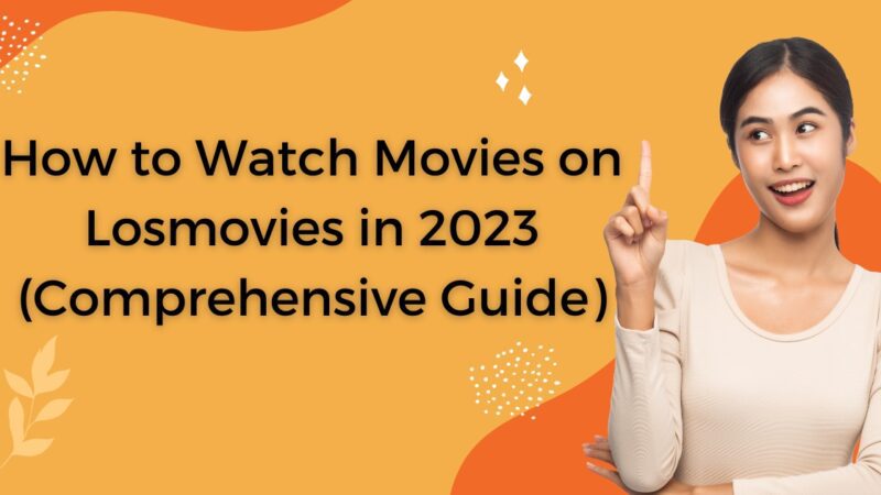 How to Watch Movies on Losmovies in 2023 (Full Guide)