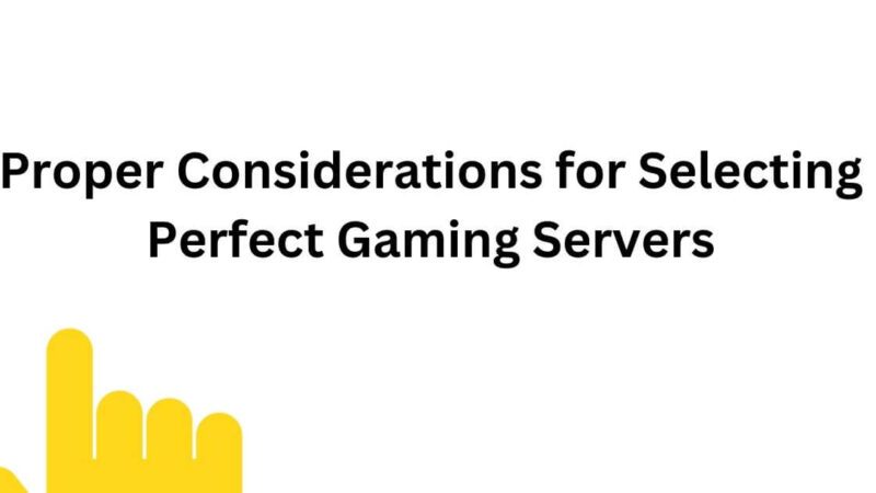 Proper Considerations for Selecting Perfect Gaming Servers