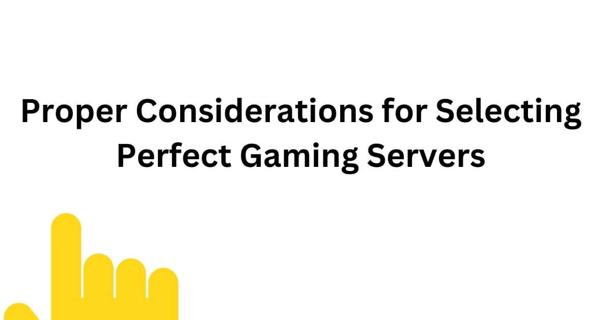 Proper Considerations for Selecting Perfect Gaming Servers