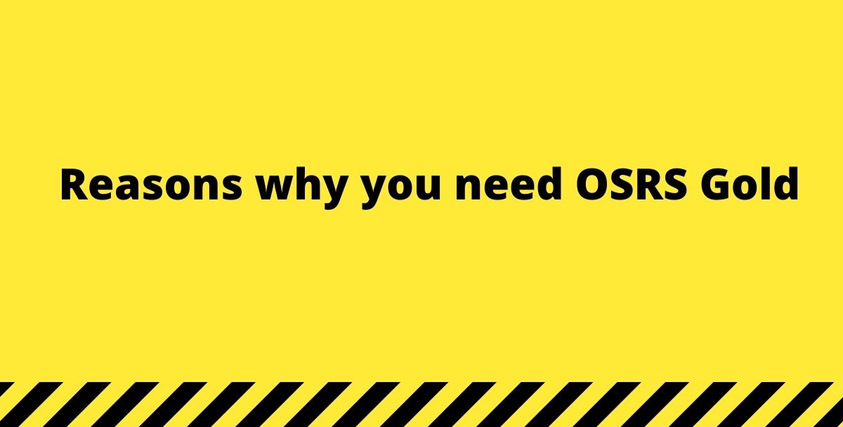 Reasons why you need OSRS Gold