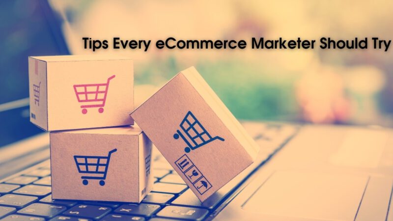 Tips Every eCommerce Marketer Should Try