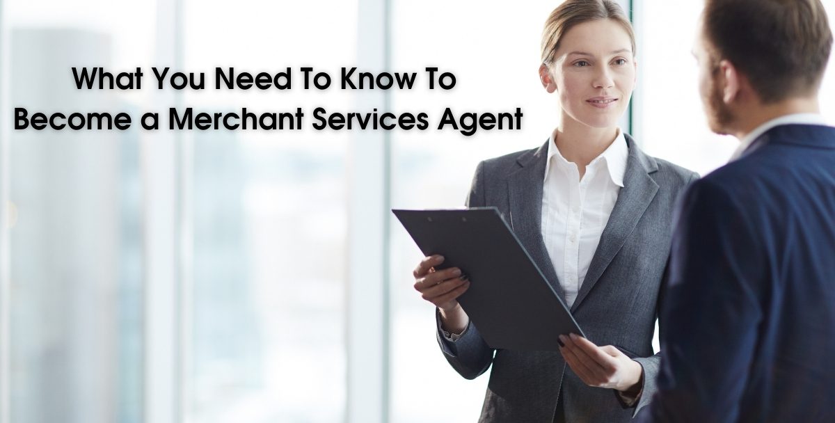 What You Need To Know To Become a Merchant Services Agent