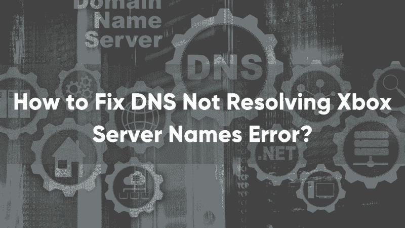 How to Fix DNS Not Resolving Xbox Server Names Error? – Best Fixes 2022