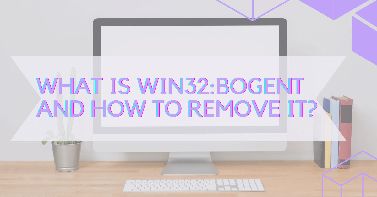 What is Win32:BogEnt and How to Remove It?